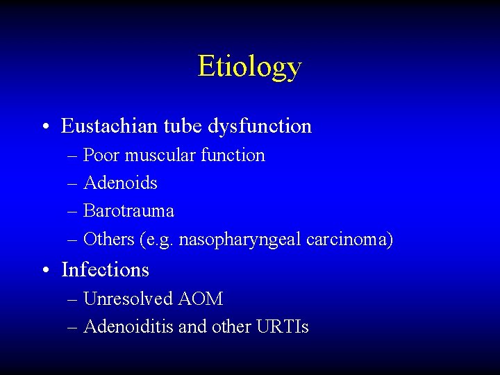 Etiology • Eustachian tube dysfunction – Poor muscular function – Adenoids – Barotrauma –