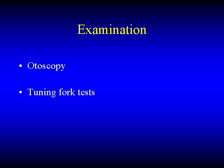 Examination • Otoscopy • Tuning fork tests 