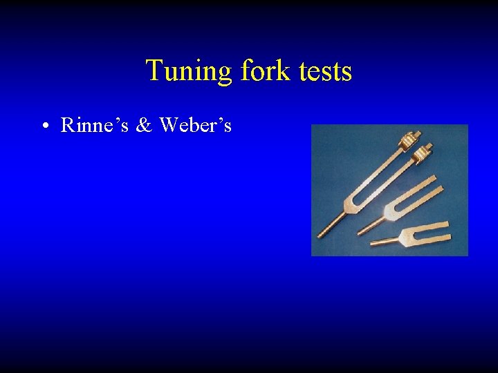 Tuning fork tests • Rinne’s & Weber’s 