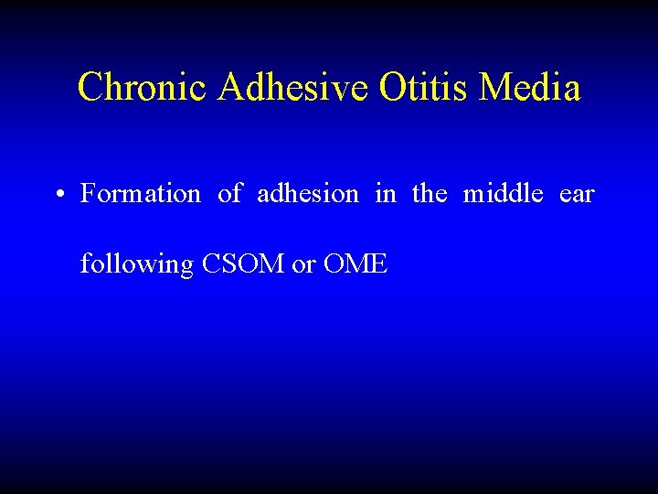 Chronic Adhesive Otitis Media • Formation of adhesion in the middle ear following CSOM