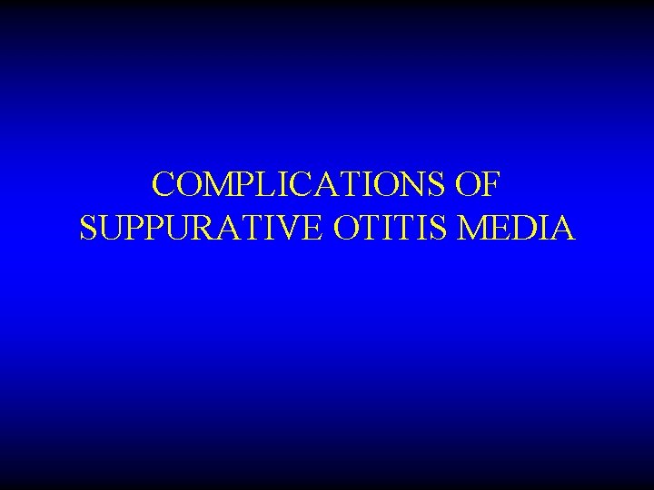 COMPLICATIONS OF SUPPURATIVE OTITIS MEDIA 