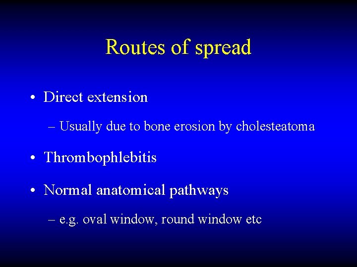 Routes of spread • Direct extension – Usually due to bone erosion by cholesteatoma