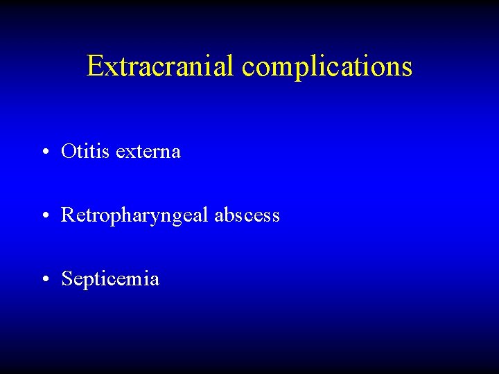Extracranial complications • Otitis externa • Retropharyngeal abscess • Septicemia 
