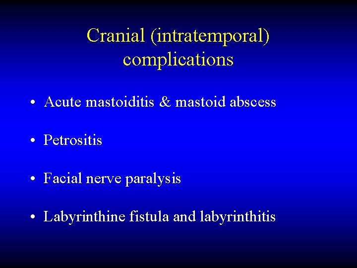 Cranial (intratemporal) complications • Acute mastoiditis & mastoid abscess • Petrositis • Facial nerve