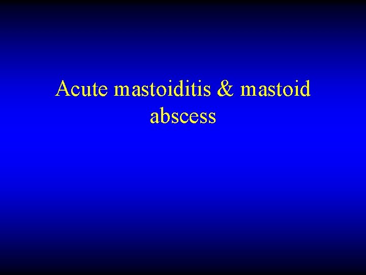 Acute mastoiditis & mastoid abscess 