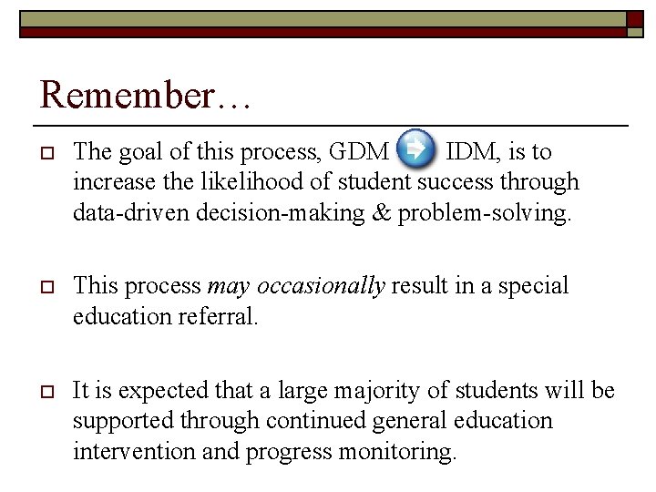 Remember… o The goal of this process, GDM IDM, is to increase the likelihood