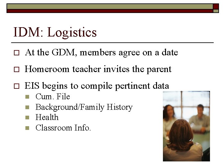 IDM: Logistics o At the GDM, members agree on a date o Homeroom teacher