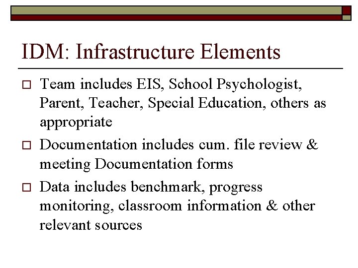 IDM: Infrastructure Elements o o o Team includes EIS, School Psychologist, Parent, Teacher, Special