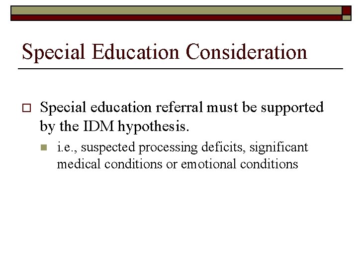 Special Education Consideration o Special education referral must be supported by the IDM hypothesis.