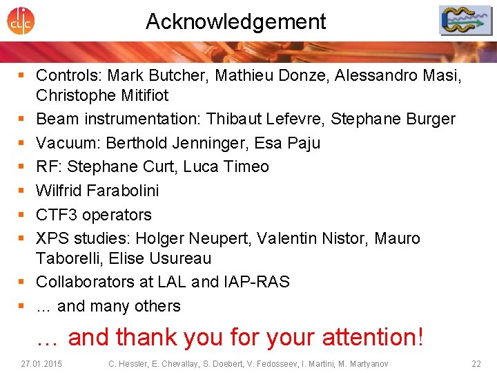 Acknowledgement § Controls: Mark Butcher, Mathieu Donze, Alessandro Masi, Christophe Mitifiot § Beam instrumentation: