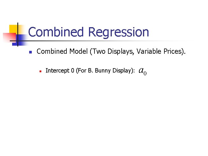 Combined Regression n Combined Model (Two Displays, Variable Prices). n Intercept 0 (For B.