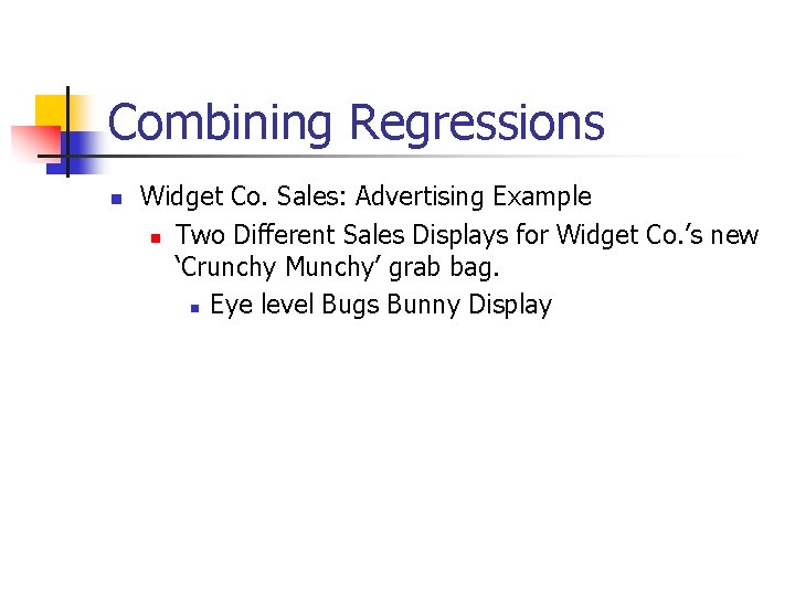 Combining Regressions n Widget Co. Sales: Advertising Example n Two Different Sales Displays for