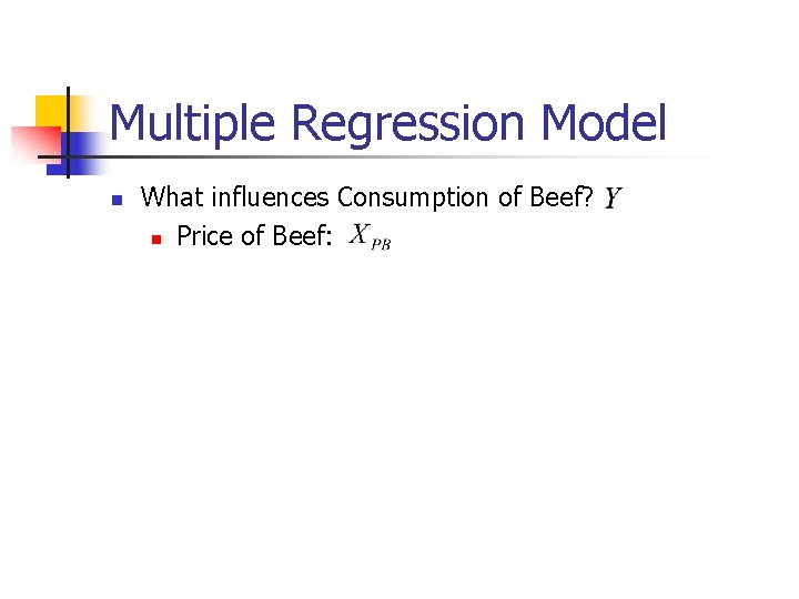 Multiple Regression Model n What influences Consumption of Beef? n Price of Beef: 