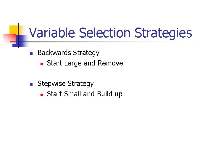 Variable Selection Strategies n n Backwards Strategy n Start Large and Remove Stepwise Strategy