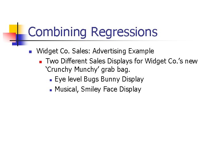 Combining Regressions n Widget Co. Sales: Advertising Example n Two Different Sales Displays for