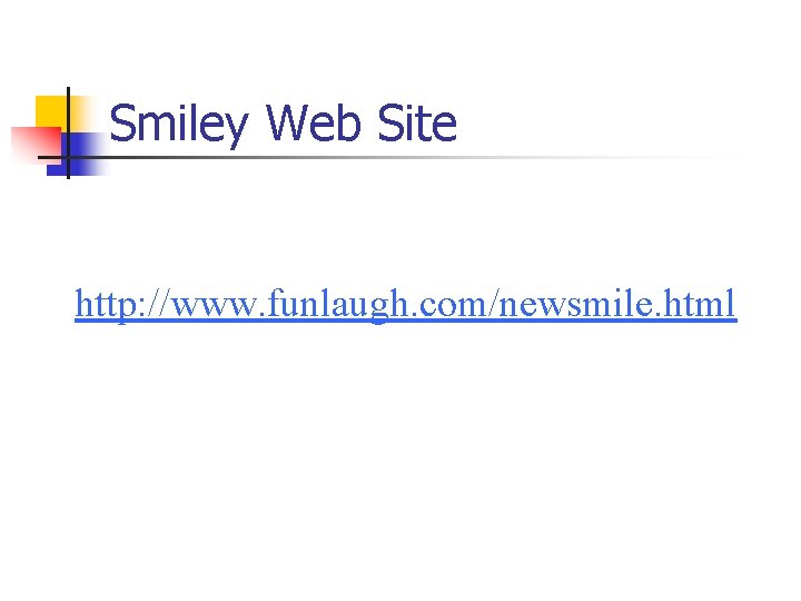 Smiley Web Site http: //www. funlaugh. com/newsmile. html 