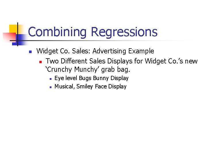 Combining Regressions n Widget Co. Sales: Advertising Example n Two Different Sales Displays for