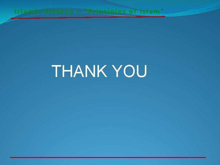 Islamic Finance – “Principles of Islam” THANK YOU 