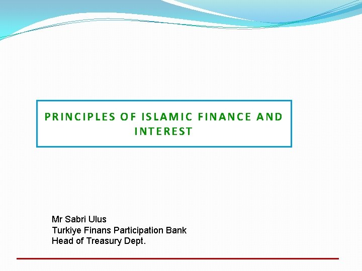 PRINCIPLES OF ISLAMIC FINANCE AND INTEREST Mr Sabri Ulus Turkiye Finans Participation Bank Head