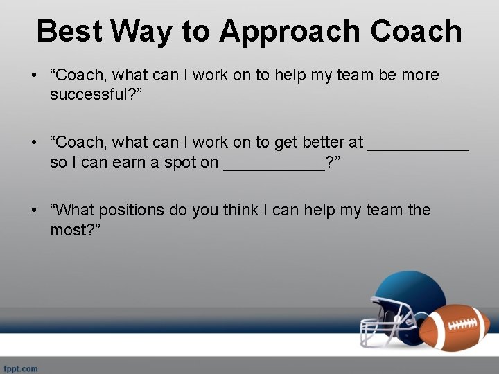 Best Way to Approach Coach • “Coach, what can I work on to help