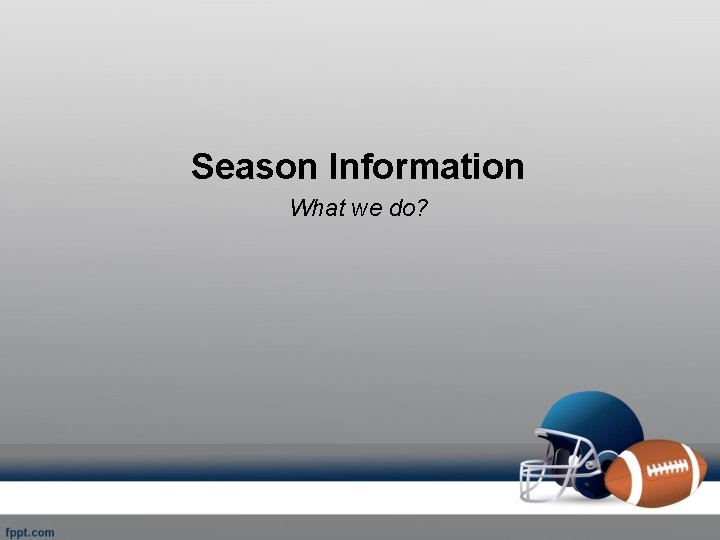 Season Information What we do? 