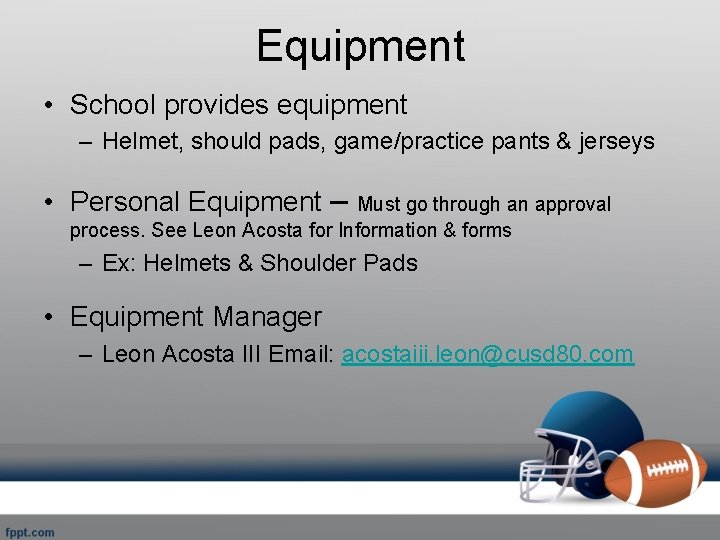 Equipment • School provides equipment – Helmet, should pads, game/practice pants & jerseys •