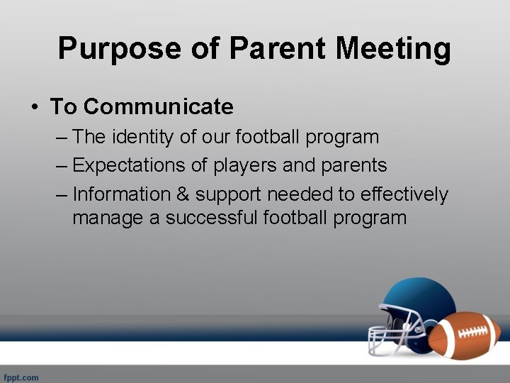 Purpose of Parent Meeting • To Communicate – The identity of our football program