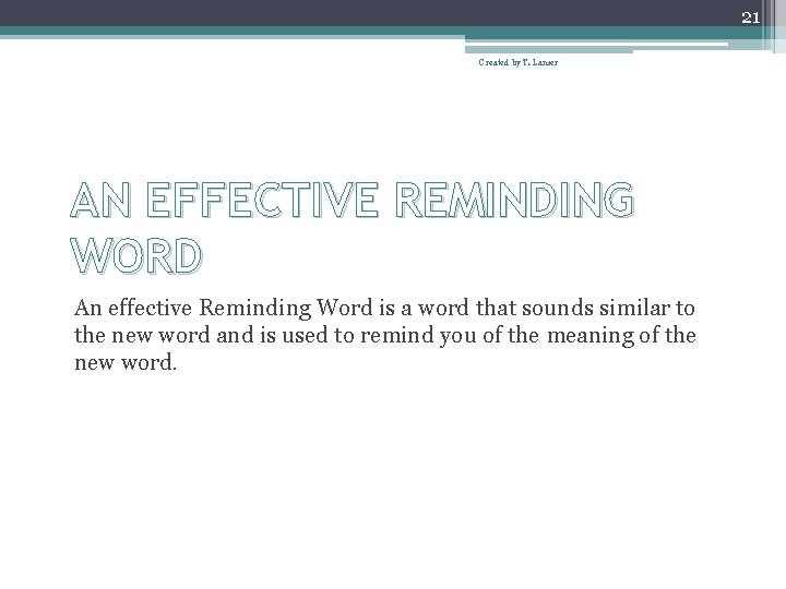 21 Created by T. Lanier AN EFFECTIVE REMINDING WORD An effective Reminding Word is