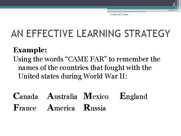 3 Created by T. Lanier AN EFFECTIVE LEARNING STRATEGY Example: Using the words “CAME