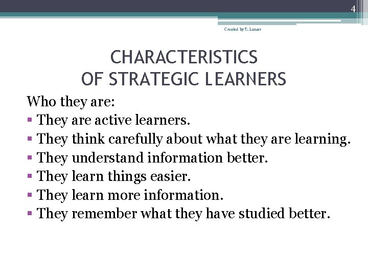 4 Created by T. Lanier CHARACTERISTICS OF STRATEGIC LEARNERS Who they are: § They