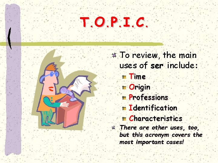 T. O. P. I. C. To review, the main uses of ser include: Time