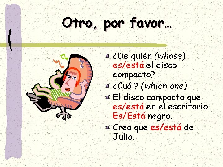 Otro, por favor… ¿De quién (whose) es/está el disco compacto? ¿Cuál? (which one) El