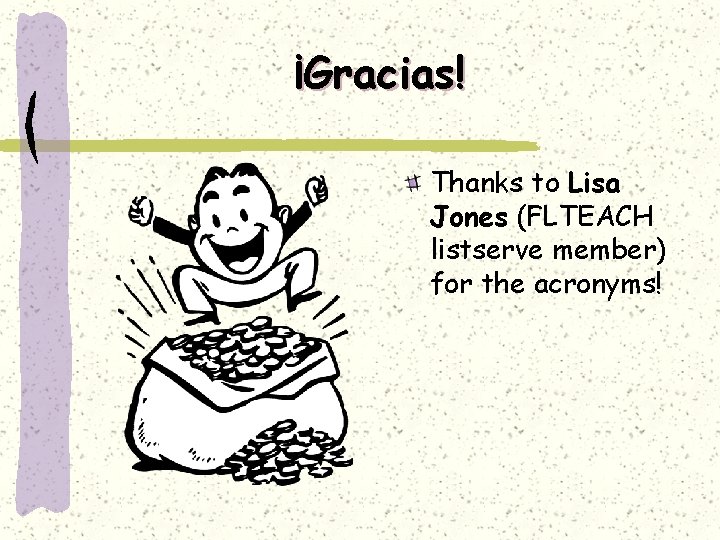 ¡Gracias! Thanks to Lisa Jones (FLTEACH listserve member) for the acronyms! 