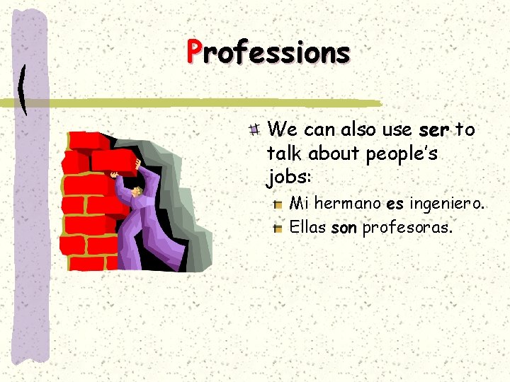 Professions We can also use ser to talk about people’s jobs: Mi hermano es