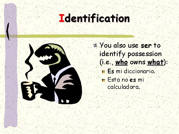 Identification You also use ser to identify possession (i. e. , who owns what):