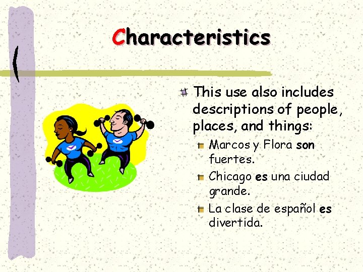 Characteristics This use also includes descriptions of people, places, and things: Marcos y Flora