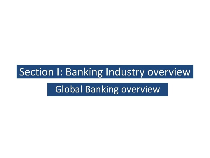 Section I: Banking Industry overview Global Banking overview 