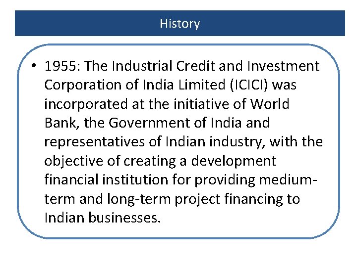 History • 1955: The Industrial Credit and Investment Corporation of India Limited (ICICI) was