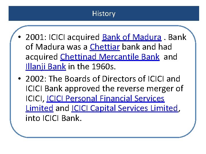 History • 2001: ICICI acquired Bank of Madura was a Chettiar bank and had