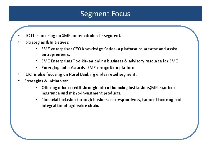 Segment Focus ICICI is focusing on SME under wholesale segment. Strategies & Initiatives: •