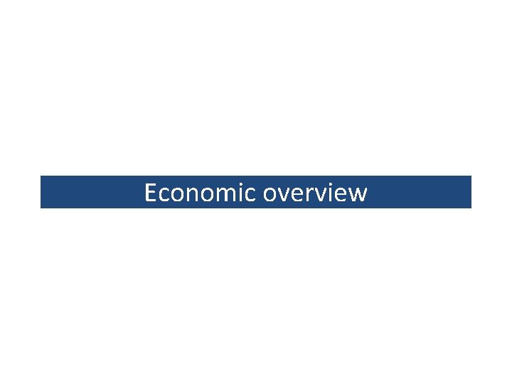 Economic overview Economic overview