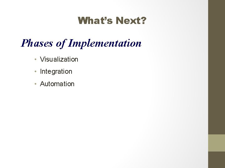 What’s Next? Phases of Implementation • Visualization • Integration • Automation 