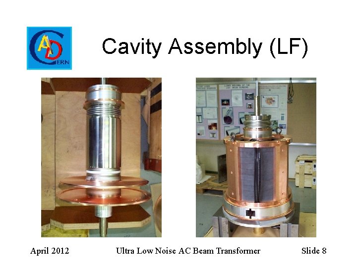 Cavity Assembly (LF) April 2012 Ultra Low Noise AC Beam Transformer Slide 8 