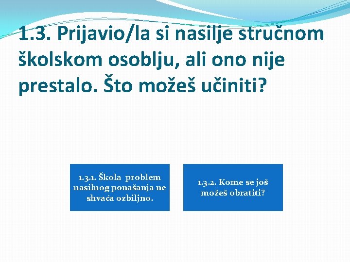 1. 3. Prijavio/la si nasilje stručnom školskom osoblju, ali ono nije prestalo. Što možeš