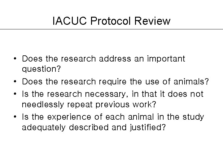 IACUC Protocol Review • Does the research address an important question? • Does the