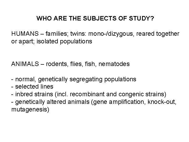 WHO ARE THE SUBJECTS OF STUDY? HUMANS – families; twins: mono-/dizygous, reared together or