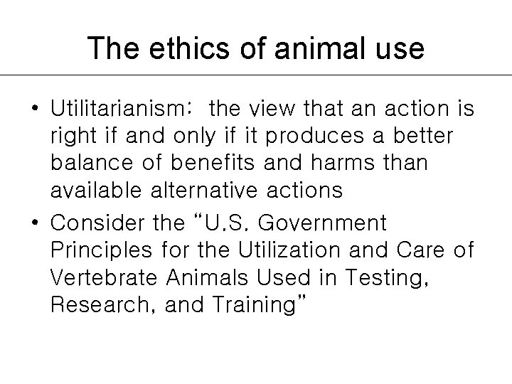 The ethics of animal use • Utilitarianism: the view that an action is right