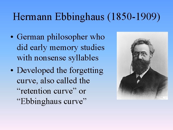 Hermann Ebbinghaus (1850 -1909) • German philosopher who did early memory studies with nonsense