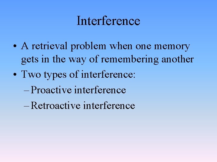 Interference • A retrieval problem when one memory gets in the way of remembering