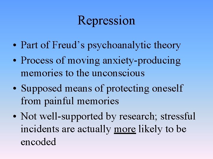 Repression • Part of Freud’s psychoanalytic theory • Process of moving anxiety-producing memories to